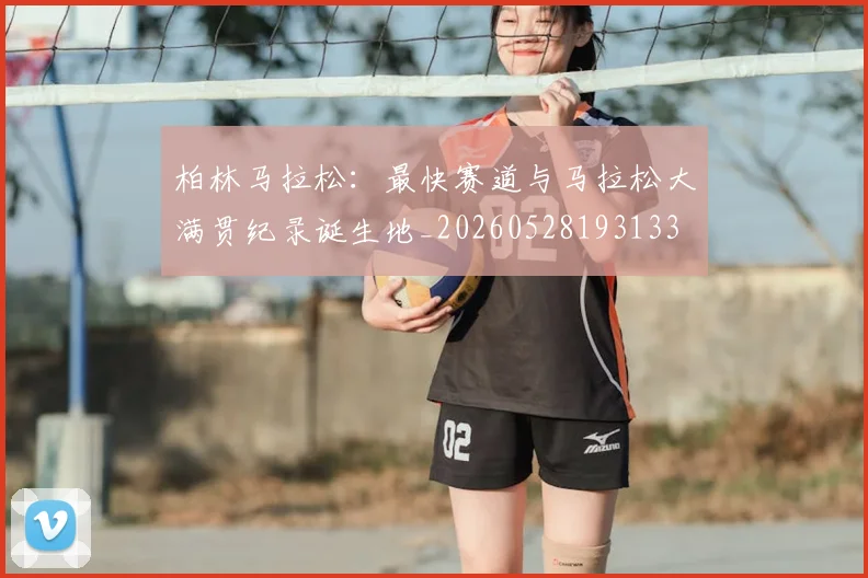 柏林马拉松：最快赛道与马拉松大满贯纪录诞生地_20260528193133