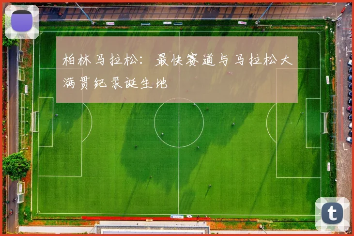 柏林马拉松：最快赛道与马拉松大满贯纪录诞生地